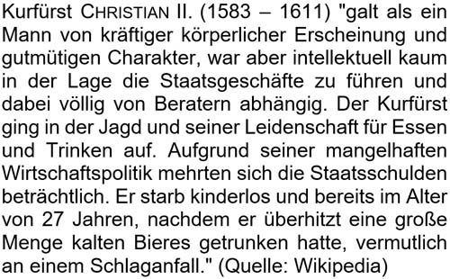 Kurfürst Christian II. (1583 - 1611) galt als ein Mann von kräftiger körperlicher Erscheinung ...
