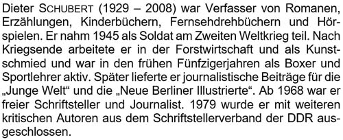 Dieter SCHUBERT (1929 – 2008) war Verfasser von Romanen, Erzählungen, Kinderbüchern, Fernsehdrehbüchern und Hörspielen. ...