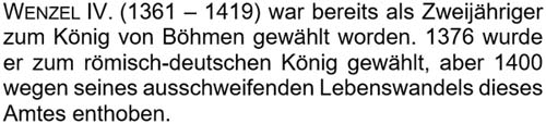 Wenzel IV. (1361 – 1419) war bereits als Zweijähriger zum König von Böhmen gewählt worden. ...