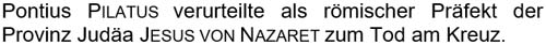 Pontius Pilatus verurteilte als römischer Präfekt der Provinz Judäa Jesus von Nazaret zum Tod am Kreuz.