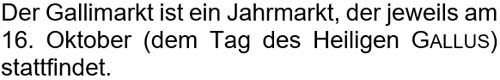 Der Gallimarkt ist ein Jahrmarkt, der jeweils am 16. Oktober (dem Tag des Heiligen Gallus) stattfindet.