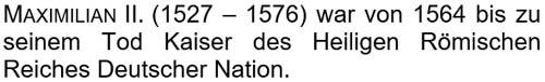 Maximilian II. (1527 – 1576) war von 1564 bis zu seinem Tod Kaiser ...