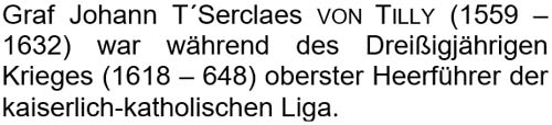 Graf Johann T´Serclaes von Tilly (1559 – 1632) war während des Dreißigjährigen Krieges ...