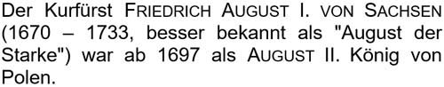 Der Kurfürst Friedrich August I. von Sachsen (1670 – 1733, besser bekannt als ´August der Starke´) ...