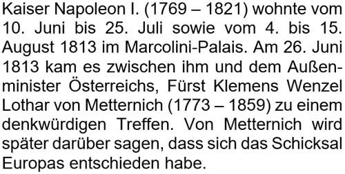 Kaiser Napoleon I. (1769 – 1821) wohnte vom 10. Juni bis 25. Juli sowie vom 4. bis 15. August 1813 im Marcolini-Palais. ...