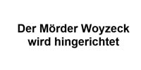 der Mörder Woyzeck wird hingerichtet