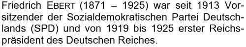 Friedrich Ebert (1871 – 1925) war seit 1913 Vorsitzender der Sozialdemokratischen Partei Deutschlands ...