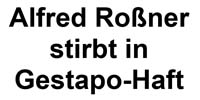 Alfred Roßner stirbt in Gestapo-Haft