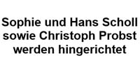 Sophie und Hans Scholl sowie Christoph Probst werden hingerichtet.