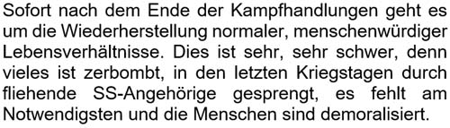 Sofort nach dem Ende der Kampfhandlungen geht es um die Wiederherstellung normaler, menschenwürdiger Lebensverhältnisse. ...