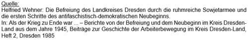 Quelle: Helfried Wehner: Die Befreiung des Landkreises Dresden durch die ruhmreiche Sowjetarmee und die ersten Schritte des antifaschistisch-demolratischen Neubeginns