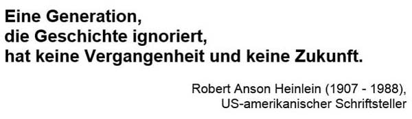 Eine Generation, die Geschichte ignoriert, hat keine Vergangenheit und keine Zukunft.