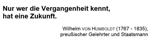 Nur wer die Vergangenheit kennt, hat eine Zukunft.