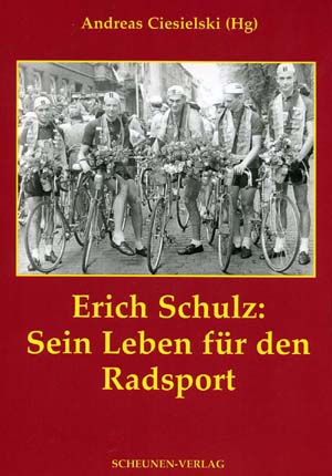 Andreas Ciesielski (Herausgeber): Erich Schulz - Ein Leben fr den Radsport