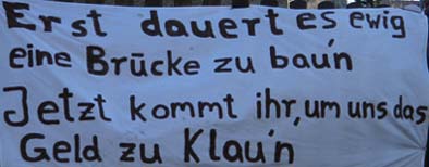 Erst dauert es ewig eine Brücke zu baun. Jetzt kommt ihr, um uns das Geld zu klaun.