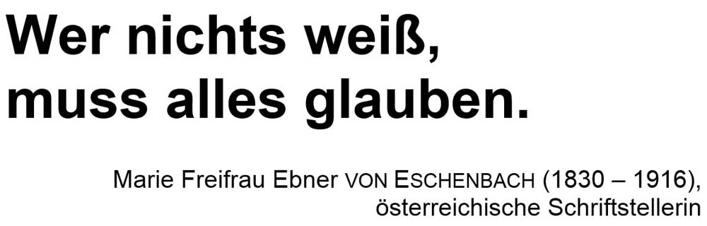 Wer nichts weiß, muss alles glauben.